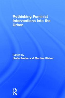 Rethinking Feminist Interventions into the Urban - Peake, Linda (Editor), and Rieker, Martina (Editor)