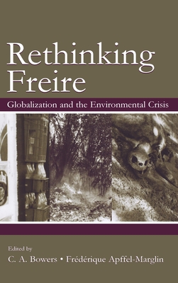 Rethinking Freire: Globalization and the Environmental Crisis - Bowers, Chet a (Editor), and Apffel-Marglin (Editor)