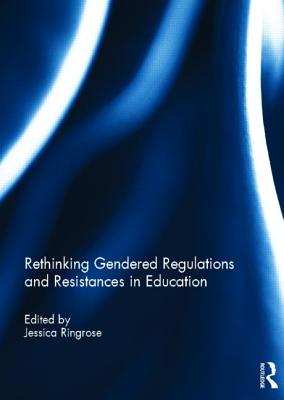 Rethinking Gendered Regulations and Resistances in Education - Ringrose, Jessica (Editor)