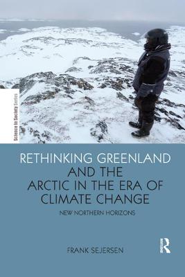 Rethinking Greenland and the Arctic in the Era of Climate Change: New Northern Horizons - Sejersen, Frank