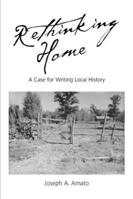 Rethinking Home: A Case for Writing Local History - Amato, Joseph a, and Davies, Richard O (Foreword by)