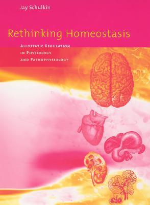 Rethinking Homeostasis: Allostatic Regulation in Physiology and Pathophysiology - Schulkin, Jay