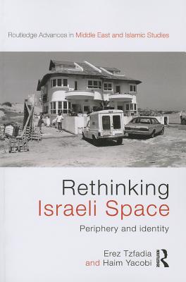 Rethinking Israeli Space: Periphery and Identity - Tzfadia, Erez, and Yacobi, Haim