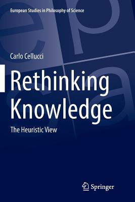 Rethinking Knowledge: The Heuristic View - Cellucci, Carlo