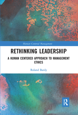 Rethinking Leadership: A Human Centered Approach to Management Ethics - Bardy, Roland