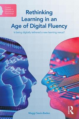 Rethinking Learning in an Age of Digital Fluency: Is being digitally tethered a new learning nexus? - Savin-Baden, Maggi