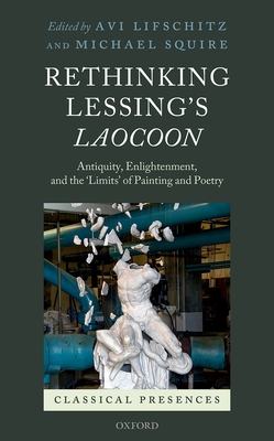 Rethinking Lessing's Laocoon: Antiquity, Enlightenment, and the 'Limits' of Painting and Poetry - Lifschitz, Avi S. (Editor), and Squire, Michael (Editor)