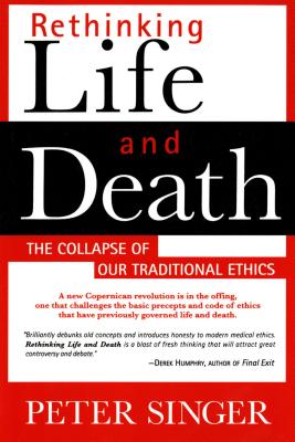 Rethinking Life and Death: The Collapse of Our Traditional Ethics - Singer, Peter