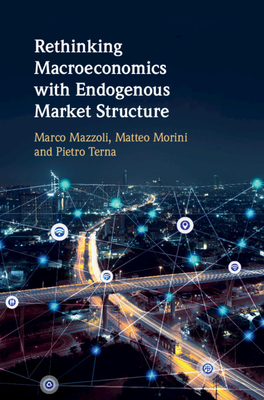 Rethinking Macroeconomics with Endogenous Market Structure - Mazzoli, Marco, and Morini, Matteo, and Terna, Pietro