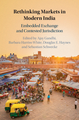 Rethinking Markets in Modern India - Gandhi, Ajay (Editor), and Harriss-White, Barbara (Editor), and Haynes, Douglas E (Editor)