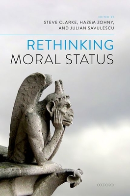 Rethinking Moral Status - Clarke, Steve (Editor), and Zohny, Hazem (Editor), and Savulescu, Julian (Editor)