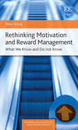 Rethinking Motivation and Reward Management: What We Know and Do Not Know