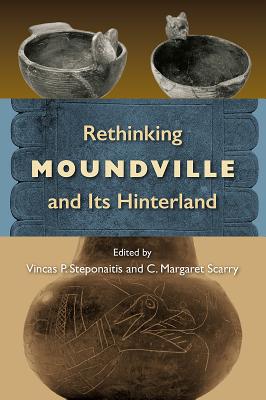 Rethinking Moundville and Its Hinterland - Steponaitis, Vincas P (Editor), and Scarry, C Margaret (Editor)