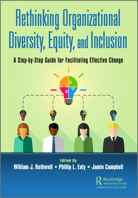 Rethinking Organizational Diversity, Equity, and Inclusion: A Step-by-Step Guide for Facilitating Effective Change - Rothwell, William J (Editor), and Ealy, Phillip L (Editor), and Campbell, Jamie (Editor)