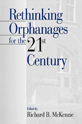 Rethinking Orphanages for the 21st Century - McKenzie, Richard B, Dr. (Editor)