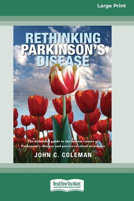 Rethinking Parkinson's Disease: The definitive guide to the known causes of Parkinson's disease and proven reversal strategies [16pt Large Print Edition] - Coleman, John C