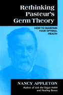 Rethinking Pasteur's Germ Theory: How to Maintain Your Optimal Health