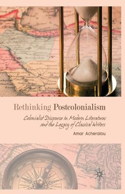 Rethinking Postcolonialism: Colonialist Discourse in Modern Literatures and the Legacy of Classical Writers - Acheraou, A