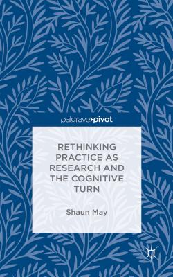 Rethinking Practice as Research and the Cognitive Turn - May, S