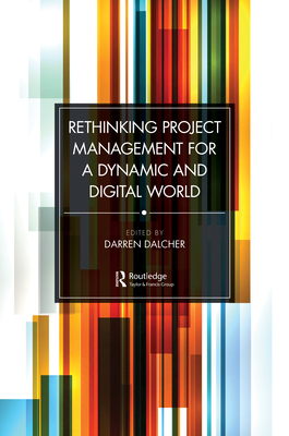 Rethinking Project Management for a Dynamic and Digital World - Dalcher, Darren (Editor)