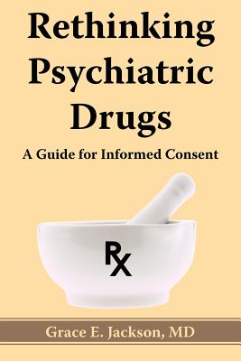 Rethinking Psychiatric Drugs: A Guide for Informed Consent - Jackson, Grace E, MD