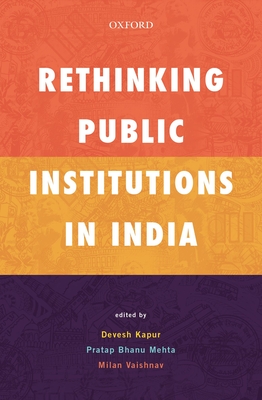 Rethinking Public Institutions in India - Kapur, Devesh (Editor), and Mehta, Pratap Bhanu (Editor), and Vaishnav, Milan (Editor)