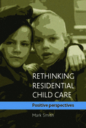 Rethinking Residential Child Care: Positive Perspectives