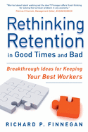 Rethinking Retention in Good Times and Bad: Breakthrough Ideas for Keeping Your Best Workers