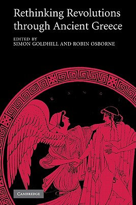 Rethinking Revolutions through Ancient Greece - Goldhill, Simon (Editor), and Osborne, Robin (Editor)