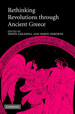 Rethinking Revolutions through Ancient Greece - Goldhill, Simon (Editor), and Osborne, Robin (Editor)