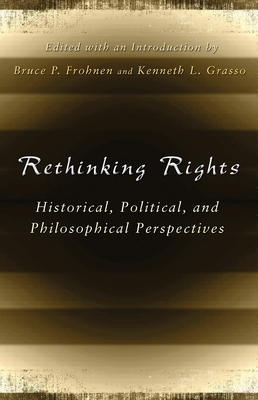 Rethinking Rights: Historical, Political, and Philosophical Perspectives Volume 1 - Frohnen, Bruce P (Editor), and Grasso, Kenneth L (Editor)