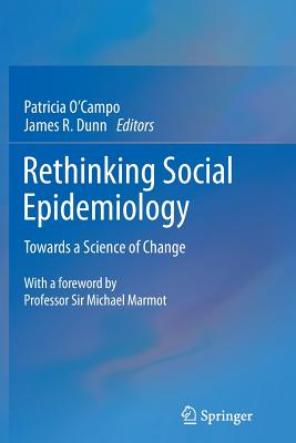 Rethinking Social Epidemiology: Towards a Science of Change - O'Campo, Patricia (Editor), and Dunn, James R. (Editor)