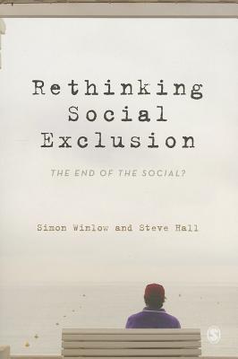Rethinking Social Exclusion: The End of the Social? - Winlow, Simon, and Hall, Steve