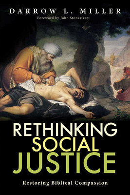 Rethinking Social Justice: Restoring Biblical Compassion - Miller, Darrow, and Allen, Scott, and Brumbelow, Gary