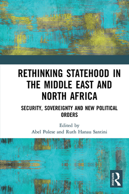 Rethinking Statehood in the Middle East and North Africa: Security, Sovereignty and New Political Orders - Polese, Abel (Editor), and Hanau Santini, Ruth (Editor)