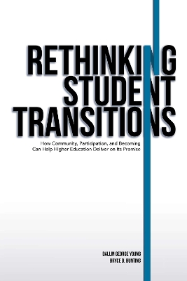 Rethinking Student Transitions: How Community, Participation, and Becoming Can Help Higher Education Deliver on Its Promise - Young, Dallin George, and Bunting, Bryce D