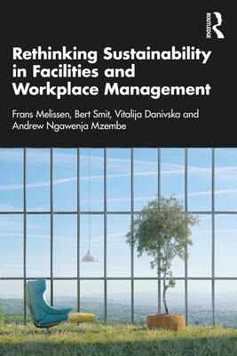 Rethinking Sustainability in Facilities and Workplace Management - Melissen, Frans, and Smit, Bert, and Danivska, Vitalija