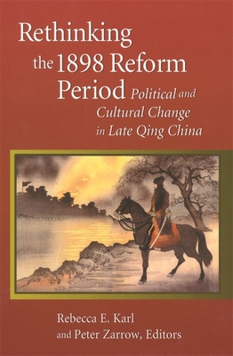 Rethinking the 1898 Reform Period: Political and Cultural Change in Late Qing China - Karl, Rebecca E (Editor), and Zarrow, Peter (Editor), and Belsky, Richard (Contributions by)