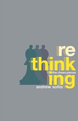 Rethinking the Chess Pieces - Soltis, Andrew