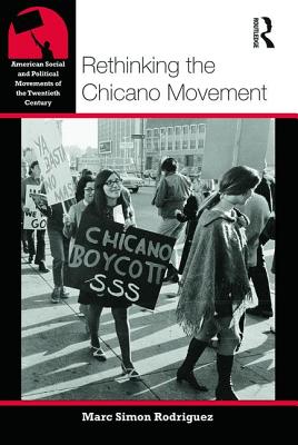 Rethinking the Chicano Movement - Rodriguez, Marc Simon