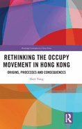Rethinking the Occupy Movement in Hong Kong: Origins, Processes and Consequences