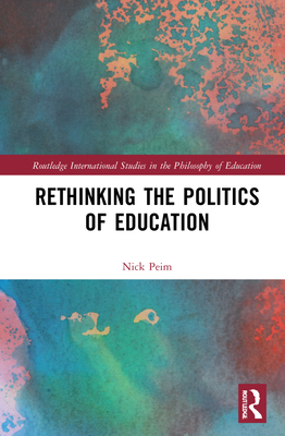 Rethinking the Politics of Education - Peim, Nick