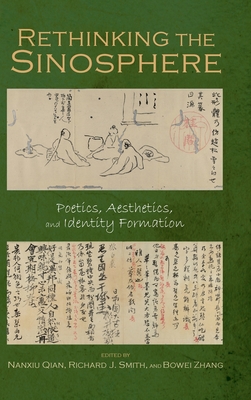 Rethinking the Sinosphere: Poetics, Aesthetics, and Identity Formation - Qian, Nanxiu (Editor), and Smith, Richard J (Editor), and Zhang, Bowei