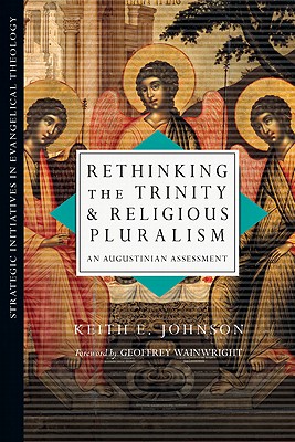 Rethinking the Trinity and Religious Pluralism: An Augustinian Assessment - Johnson, Keith E