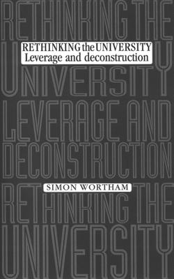 Rethinking the University: Leverage and Deconstruction - Wortham, Simon