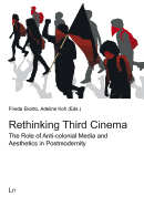 Rethinking Third Cinema: The Role of Anti-Colonial Media and Aesthetics in Postmodernity Volume 13