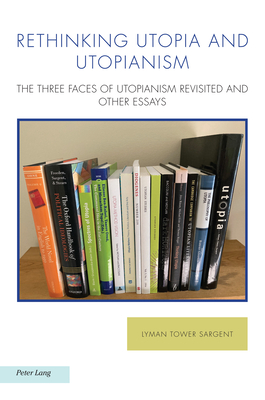 Rethinking Utopia and Utopianism: The Three Faces of Utopianism Revisited and Other Essays - Baccolini, Raffaella, and Balasopoulos, Antonis, and Fischer, Joachim