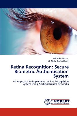 Retina Recognition: Secure Biometric Authentication System - Islam, Rabiul, MD, and Khan, M Abdul Goffar