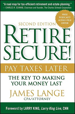 Retire Secure!: Pay Taxes Later: The Key to Making Your Money Last - Lange, James, and King, Larry (Foreword by)
