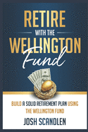Retire With The Wellington Fund: Build a Successful Retirement Using Vanguard's Oldest Mutual Fund